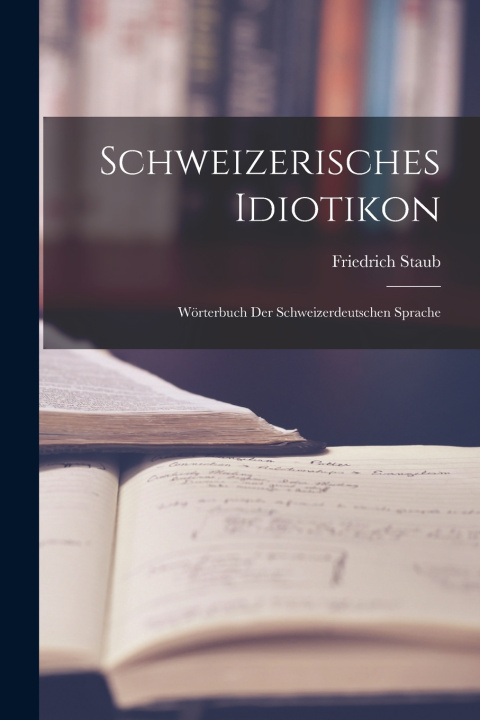 Kniha Schweizerisches Idiotikon Friedrich Staub