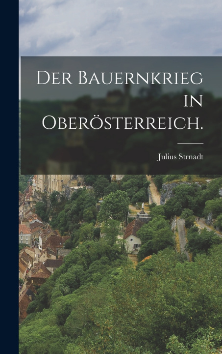 Kniha Der Bauernkrieg in Oberösterreich. Julius Strnadt