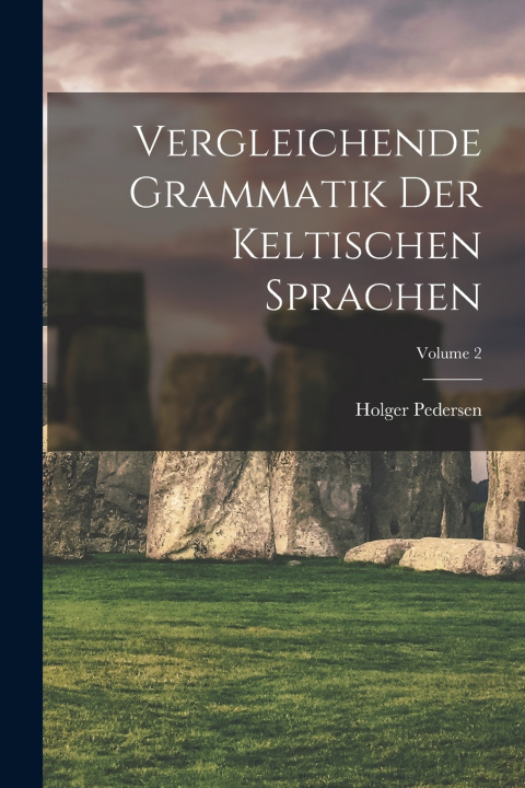 Kniha Vergleichende Grammatik der keltischen Sprachen; Volume 2 Pedersen Holger 1867-1953