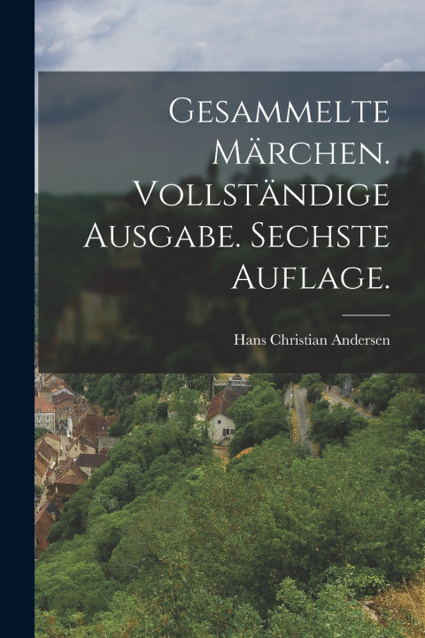 Libro Gesammelte Märchen. Vollständige Ausgabe. Sechste Auflage. Hans Christian Andersen