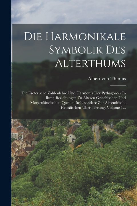 Kniha Die Harmonikale Symbolik Des Alterthums Albert von Thimus