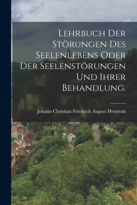 Kniha Lehrbuch der Störungen des Seelenlebens oder der Seelenstörungen und ihrer Behandlung. Johann Christian Friedrich August Hei...