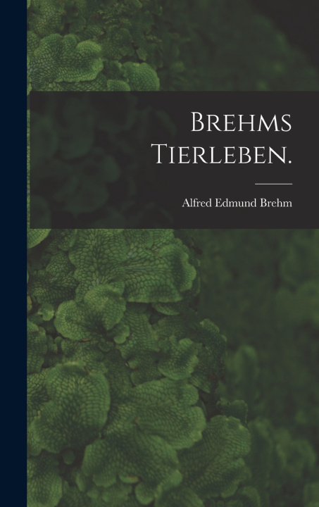 Kniha Brehms Tierleben. Alfred Edmund Brehm