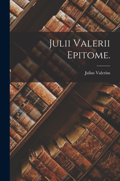 Kniha Julii Valerii Epitome. Julius Valerius