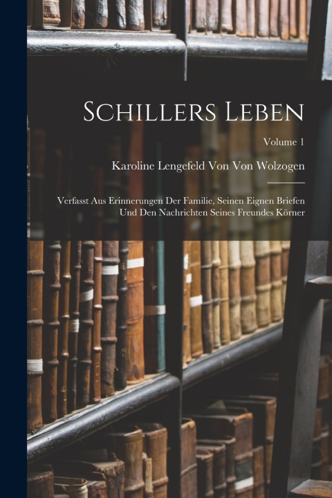 Knjiga Schillers Leben Karoline Lengefeld Von Von Wolzogen