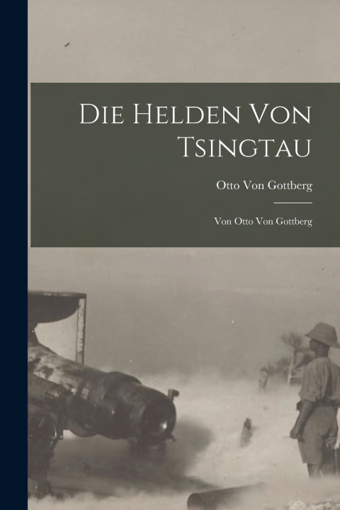 Kniha Die Helden Von Tsingtau Otto Von Gottberg