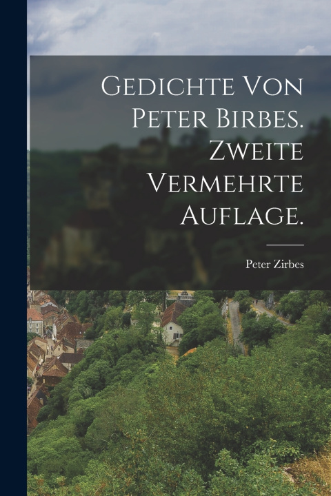 Kniha Gedichte von Peter Birbes. Zweite vermehrte Auflage. Peter Zirbes