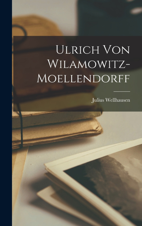 Kniha Ulrich von Wilamowitz-Moellendorff Julius Wellhausen