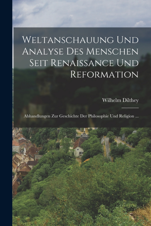 Libro Weltanschauung Und Analyse Des Menschen Seit Renaissance Und Reformation Wilhelm Dilthey