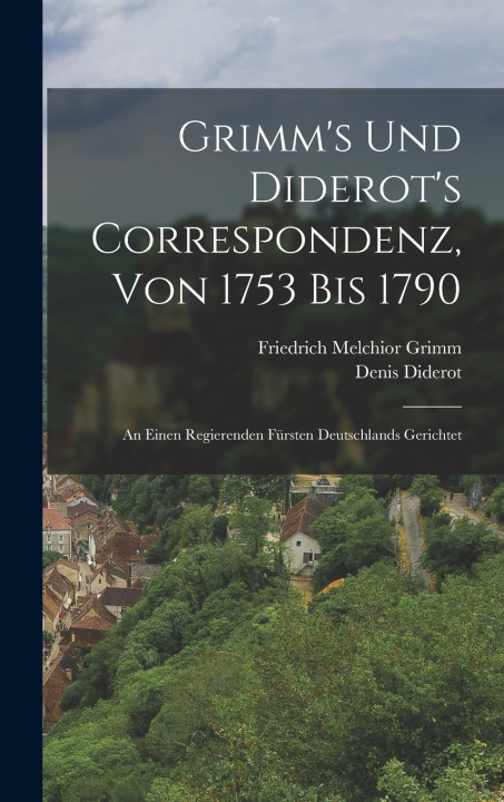Kniha Grimm's Und Diderot's Correspondenz, Von 1753 Bis 1790 Friedrich Melchior Grimm