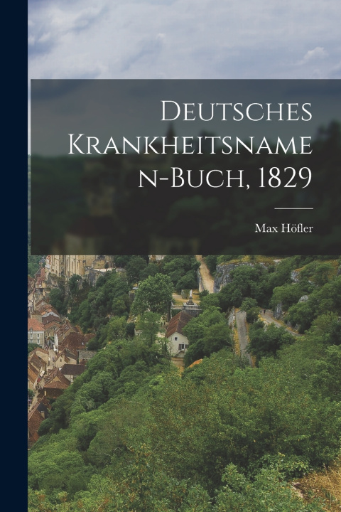 Kniha Deutsches Krankheitsnamen-Buch, 1829 Max Höfler