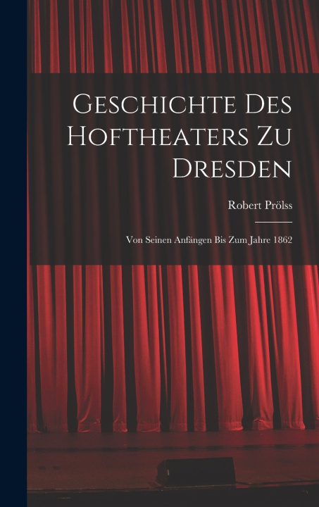 Kniha Geschichte des Hoftheaters zu Dresden Robert Prölss