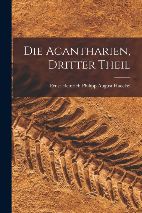 Knjiga Die Acantharien, dritter Theil Ernst Heinrich Philipp August Haeckel