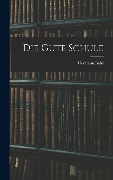Kniha Die Gute Schule Hermann Bahr