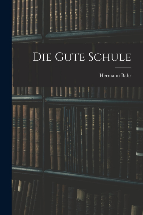 Kniha Die Gute Schule Hermann Bahr