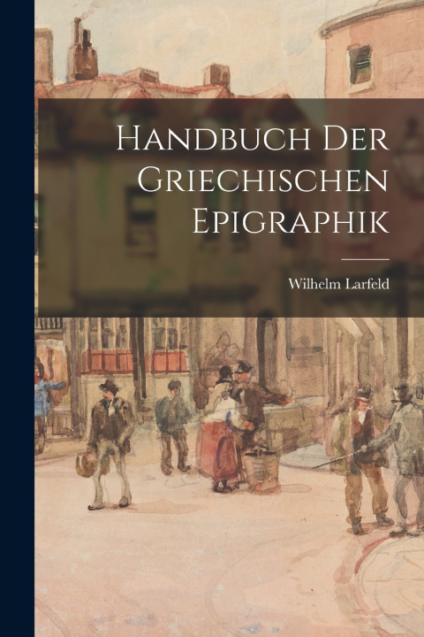 Kniha Handbuch Der Griechischen Epigraphik Wilhelm Larfeld