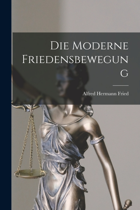 Kniha Die Moderne Friedensbewegung Alfred Hermann Fried