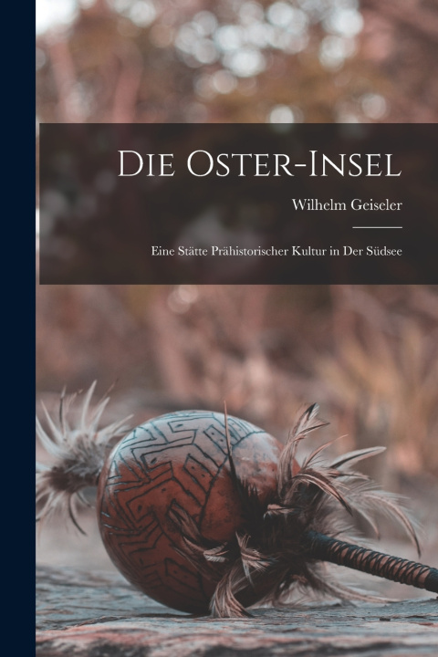 Kniha Die Oster-Insel Wilhelm Geiseler