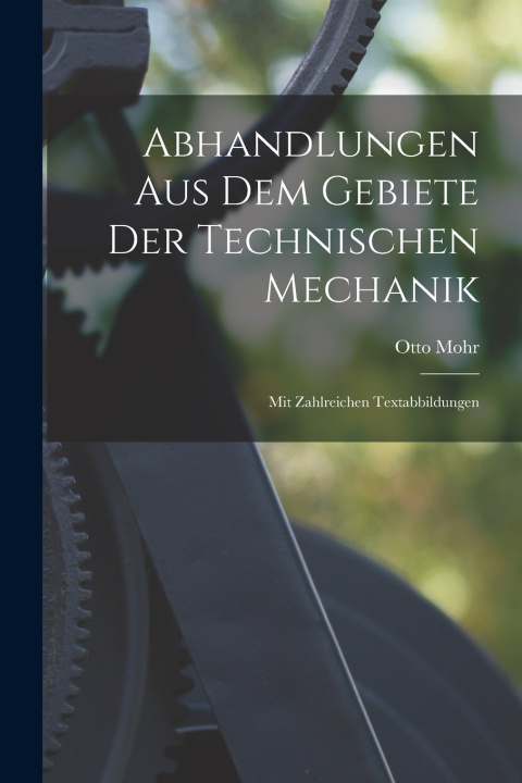 Kniha Abhandlungen Aus Dem Gebiete Der Technischen Mechanik ; Mit Zahlreichen Textabbildungen Otto Mohr