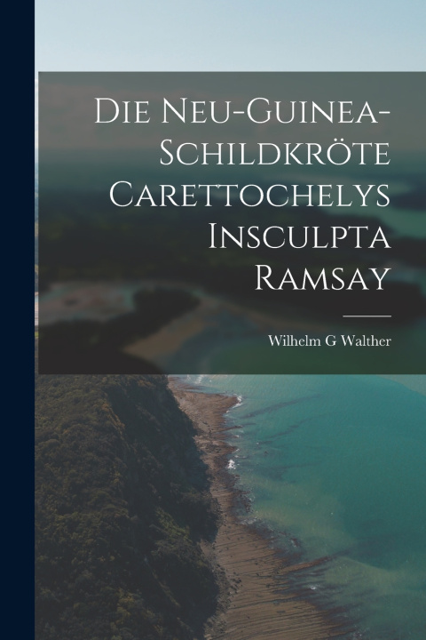 Libro Die Neu-Guinea-Schildkröte Carettochelys insculpta Ramsay Wilhelm G Walther