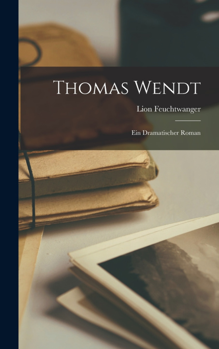 Kniha Thomas Wendt Feuchtwanger Lion 1884-1958