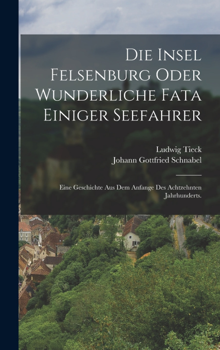 Knjiga Die Insel Felsenburg oder wunderliche Fata einiger Seefahrer Johann Gottfried Schnabel