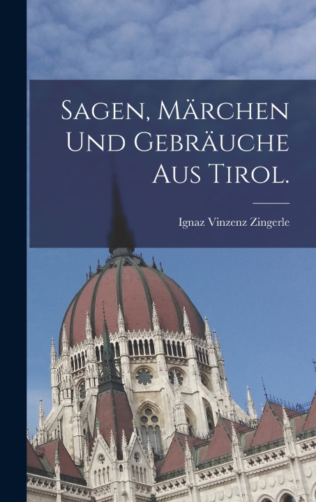 Książka Sagen, Märchen und Gebräuche aus Tirol. Ignaz Vinzenz Zingerle