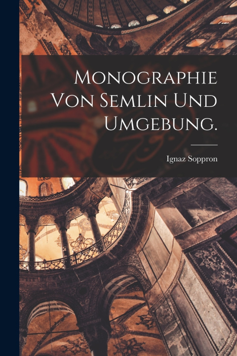 Kniha Monographie von Semlin und Umgebung. Ignaz Soppron