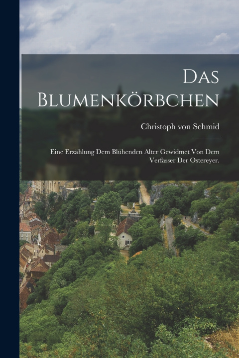 Kniha Das Blumenkörbchen Christoph von Schmid