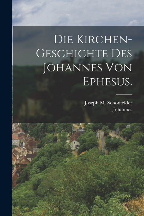 Kniha Die Kirchen-Geschichte des Johannes von Ephesus. Johannes (Ephesius)