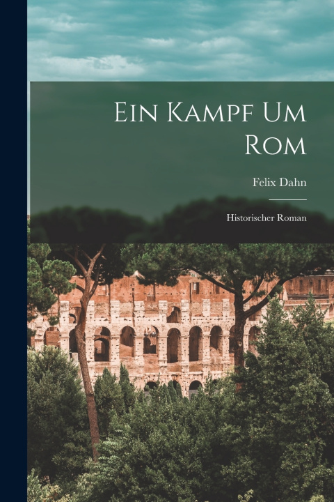 Kniha Ein Kampf um Rom Felix Dahn