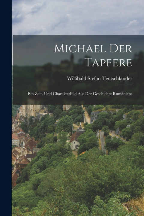 Kniha Michael Der Tapfere Willibald Stefan Teutschländer