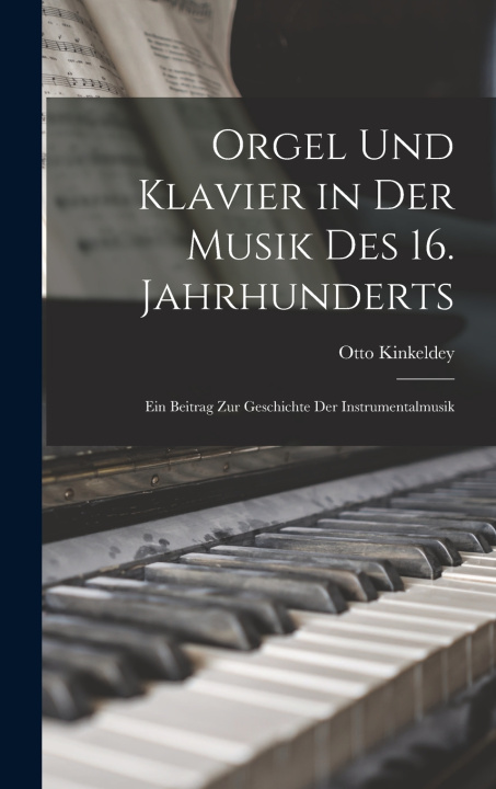 Kniha Orgel Und Klavier in Der Musik Des 16. Jahrhunderts Otto Kinkeldey