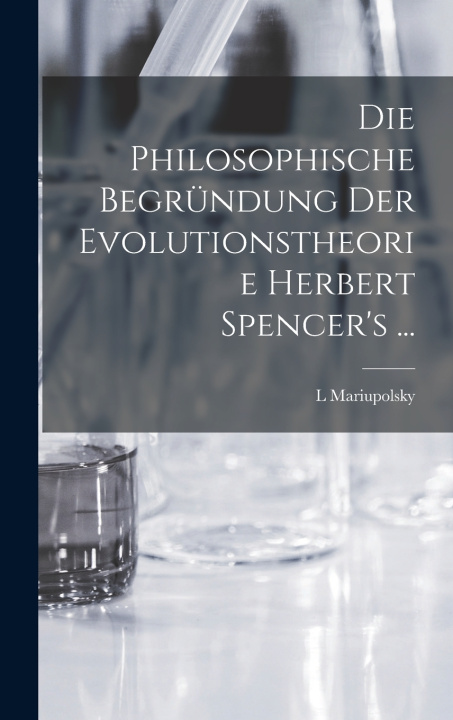 Knjiga Die Philosophische Begründung Der Evolutionstheorie Herbert Spencer's ... L Mariupolsky