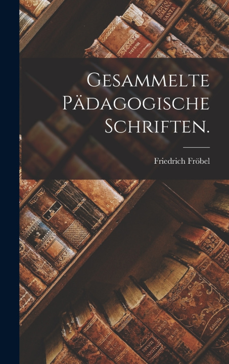Kniha Gesammelte pädagogische Schriften. Friedrich Fröbel