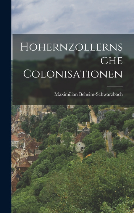 Kniha Hohernzollernsche Colonisationen Maximilian Beheim-Schwarzbach