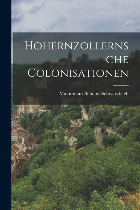 Kniha Hohernzollernsche Colonisationen Maximilian Beheim-Schwarzbach