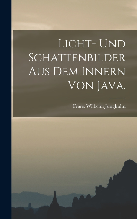 Kniha Licht- und Schattenbilder aus dem Innern von Java. Franz Wilhelm Junghuhn