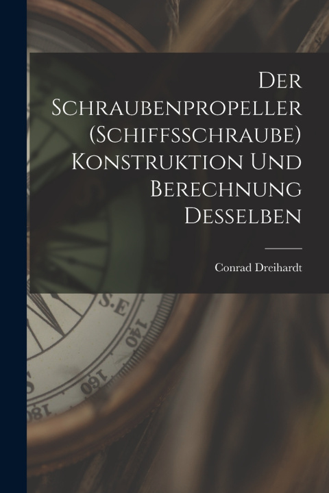 Libro Der Schraubenpropeller (Schiffsschraube) Konstruktion Und Berechnung Desselben Conrad Dreihardt