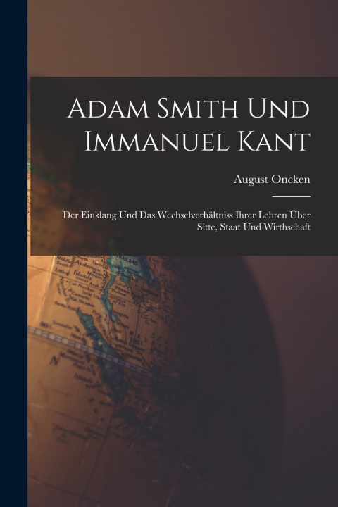 Könyv Adam Smith Und Immanuel Kant August Oncken