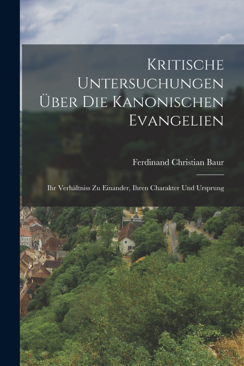 Kniha Kritische Untersuchungen Über Die Kanonischen Evangelien Ferdinand Christian Baur