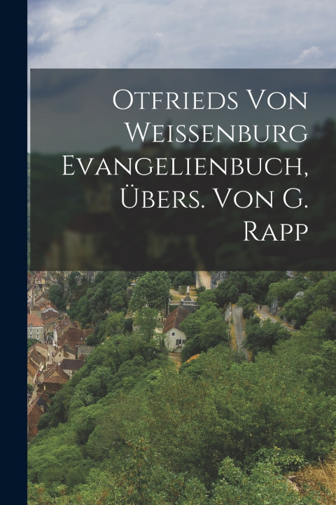 Kniha Otfrieds Von Weissenburg Evangelienbuch, Übers. Von G. Rapp Anonymous