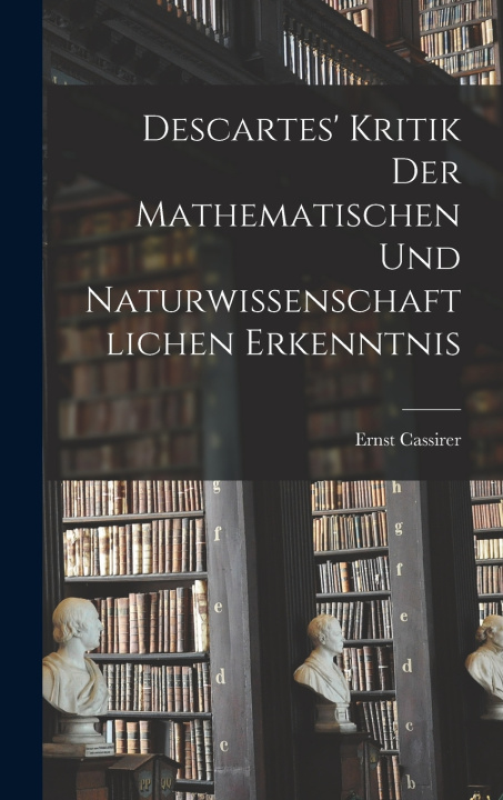 Książka Descartes' Kritik Der Mathematischen Und Naturwissenschaftlichen Erkenntnis Ernst Cassirer