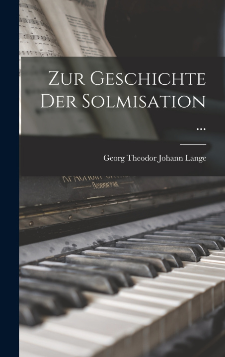 Kniha Zur Geschichte Der Solmisation ... Georg Theodor Johann Lange