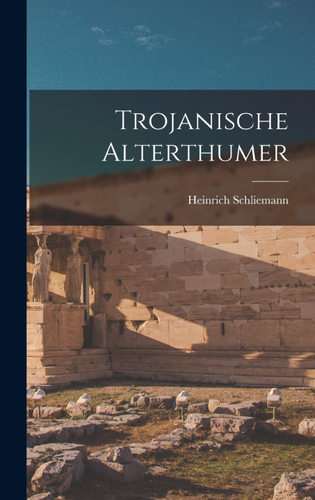 Kniha Trojanische Alterthumer Heinrich Schliemann