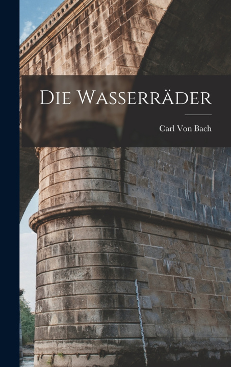 Kniha Die Wasserräder Carl Von Bach