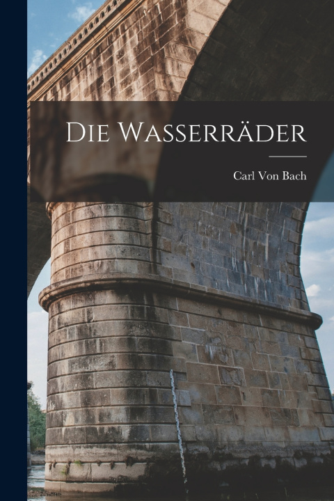 Kniha Die Wasserräder Carl Von Bach