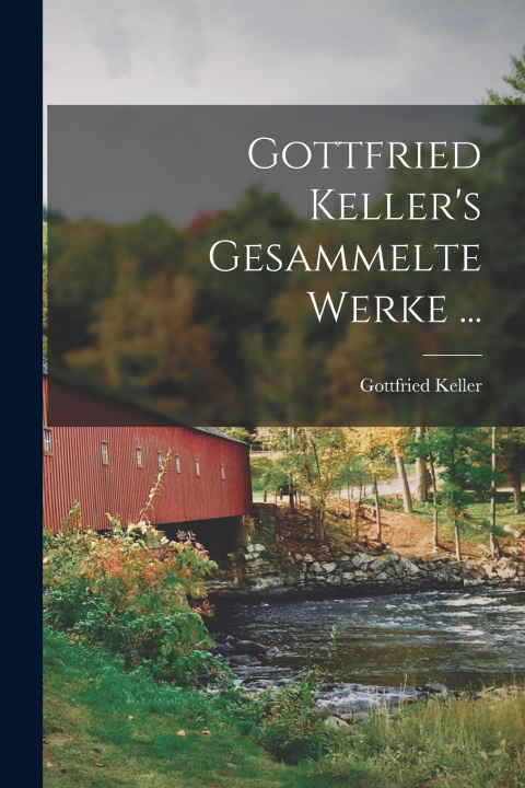 Kniha Gottfried Keller's Gesammelte Werke ... Gottfried Keller