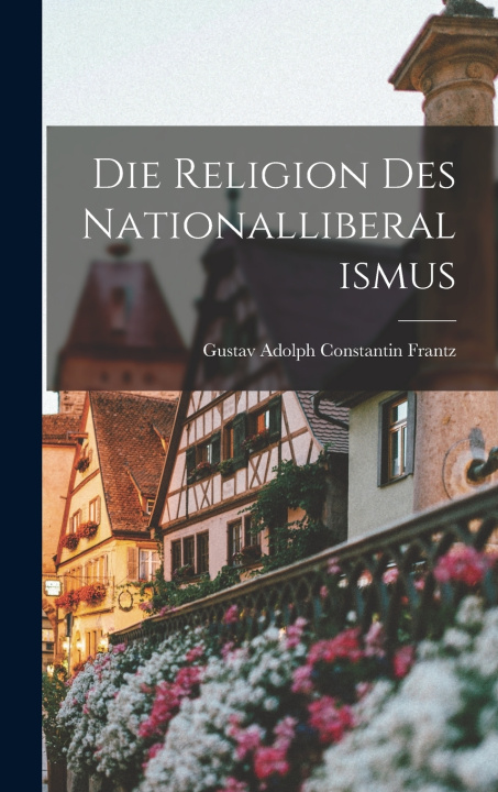 Knjiga Die Religion Des Nationalliberalismus Gustav Adolph Constantin Frantz