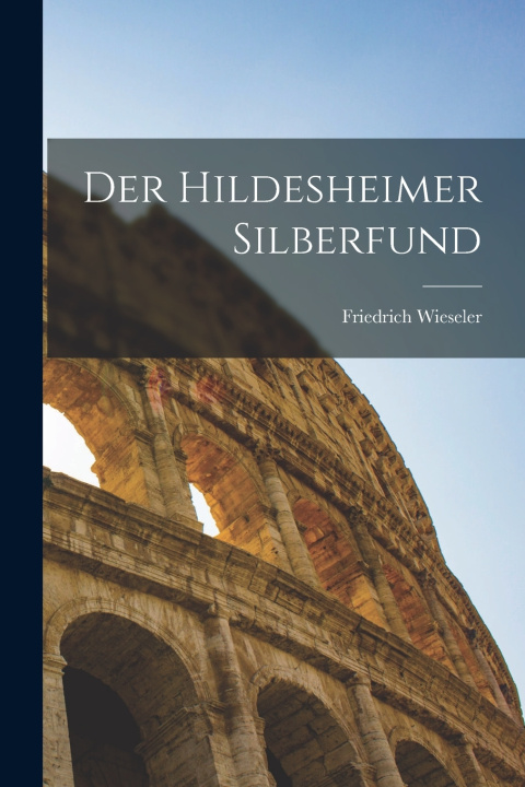 Kniha Der Hildesheimer Silberfund Friedrich Wieseler